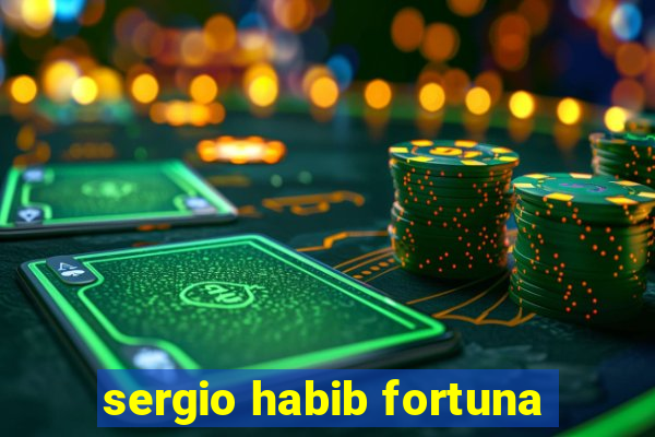 sergio habib fortuna